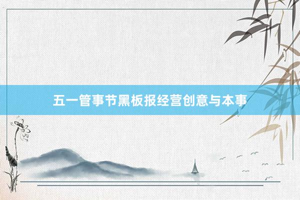 五一管事节黑板报经营创意与本事