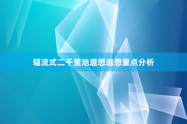 辐流式二千里池遐想遐想重点分析